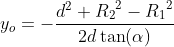 y_o=-\frac{{{d}^{2}}+{{{{R}_{2}}}^{2}}-{{{{R}_{1}}}^{2}}}{2d\,{\tan(\alpha)}}